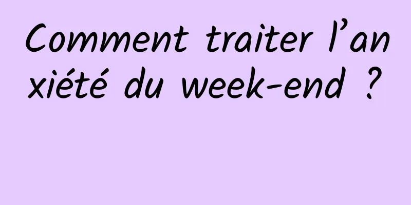 Comment traiter l’anxiété du week-end ? 