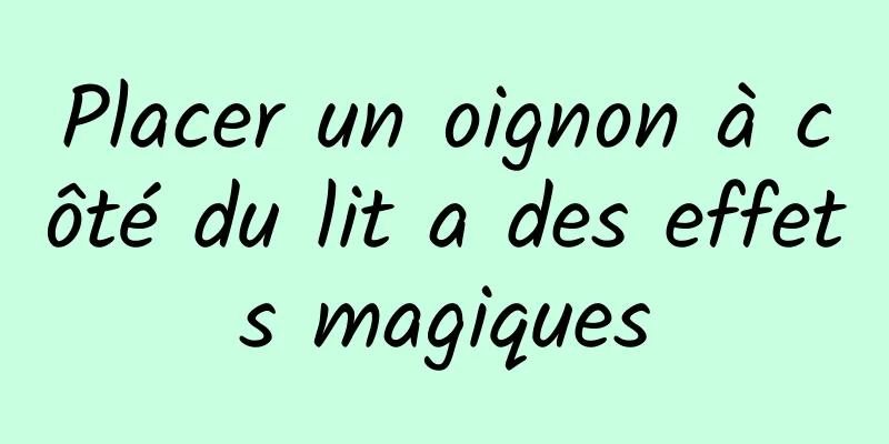 Placer un oignon à côté du lit a des effets magiques