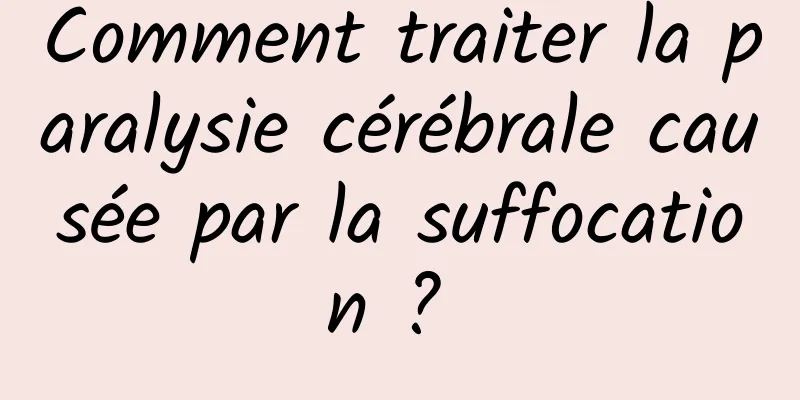 Comment traiter la paralysie cérébrale causée par la suffocation ? 