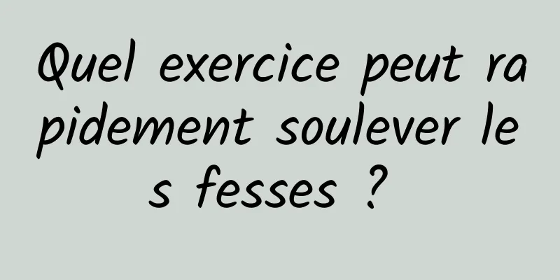 Quel exercice peut rapidement soulever les fesses ? 