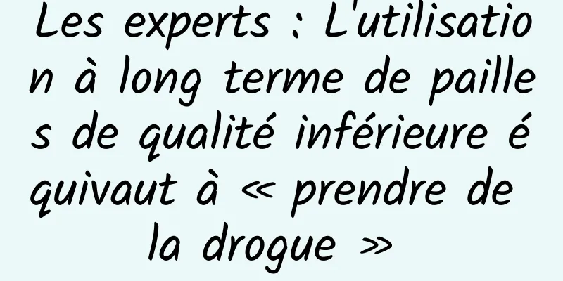 Les experts : L'utilisation à long terme de pailles de qualité inférieure équivaut à « prendre de la drogue » 