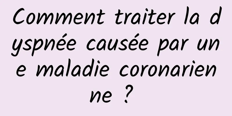 Comment traiter la dyspnée causée par une maladie coronarienne ? 