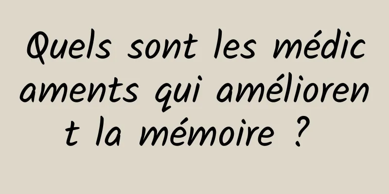 Quels sont les médicaments qui améliorent la mémoire ? 