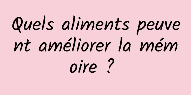 Quels aliments peuvent améliorer la mémoire ? 