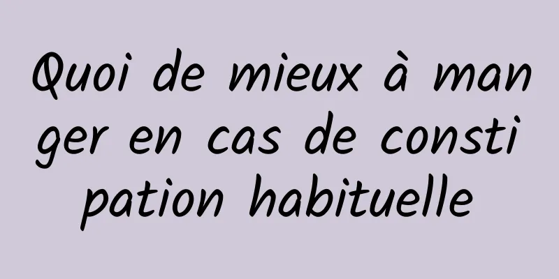 Quoi de mieux à manger en cas de constipation habituelle