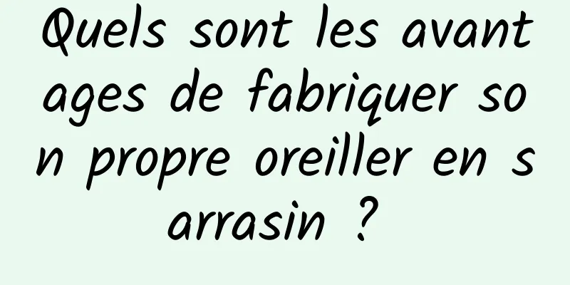 Quels sont les avantages de fabriquer son propre oreiller en sarrasin ? 