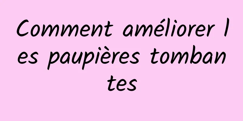 Comment améliorer les paupières tombantes