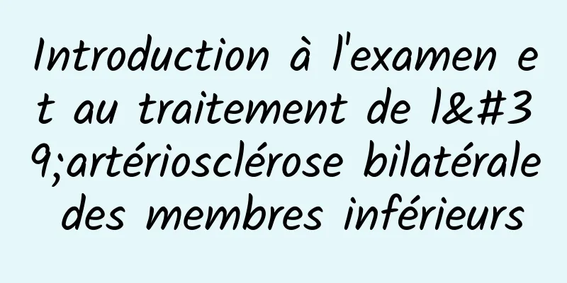 Introduction à l'examen et au traitement de l'artériosclérose bilatérale des membres inférieurs