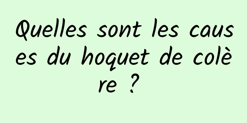 Quelles sont les causes du hoquet de colère ? 