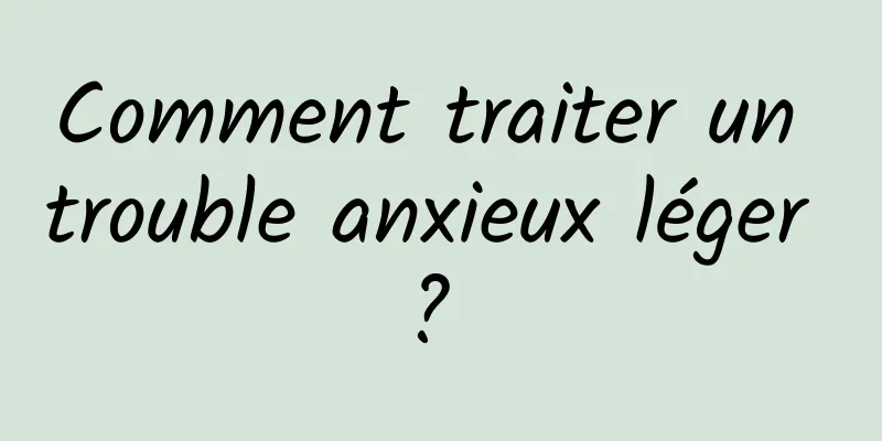 Comment traiter un trouble anxieux léger ? 