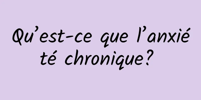 Qu’est-ce que l’anxiété chronique? 