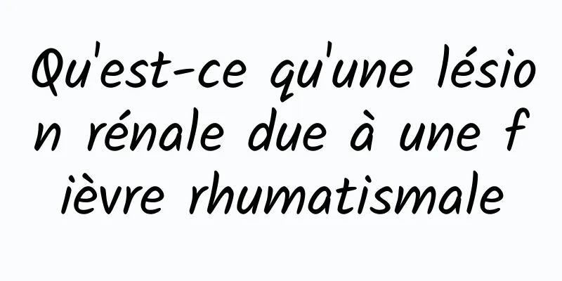 Qu'est-ce qu'une lésion rénale due à une fièvre rhumatismale