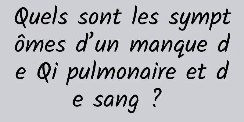 Quels sont les symptômes d’un manque de Qi pulmonaire et de sang ? 