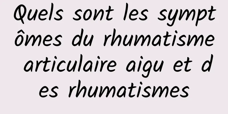 Quels sont les symptômes du rhumatisme articulaire aigu et des rhumatismes