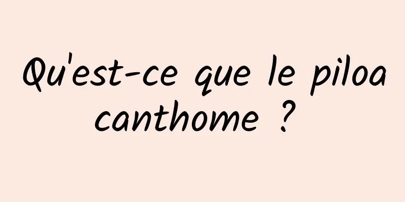 Qu'est-ce que le piloacanthome ? 