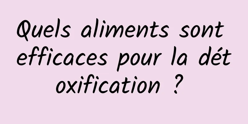 Quels aliments sont efficaces pour la détoxification ? 