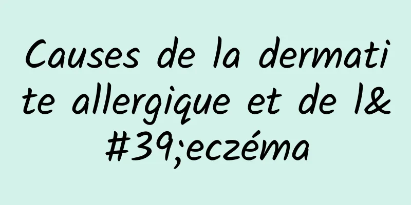 Causes de la dermatite allergique et de l'eczéma