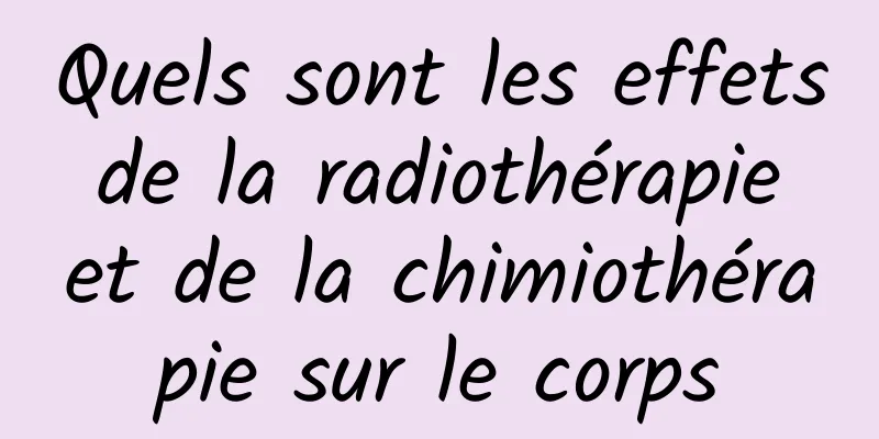 Quels sont les effets de la radiothérapie et de la chimiothérapie sur le corps