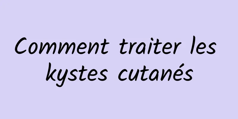 Comment traiter les kystes cutanés