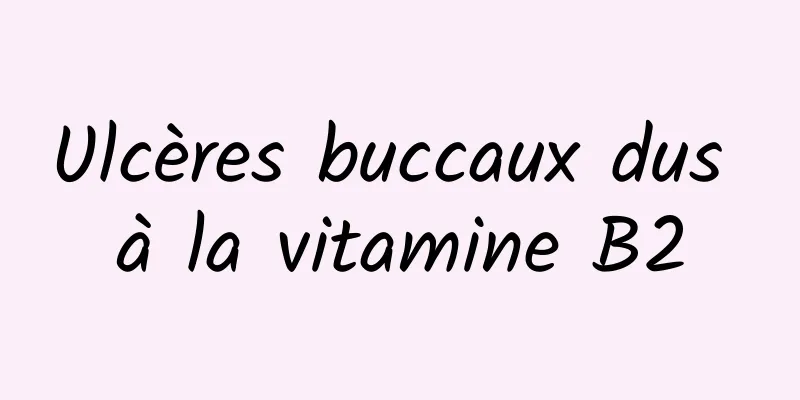 Ulcères buccaux dus à la vitamine B2