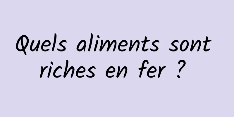 Quels aliments sont riches en fer ? 