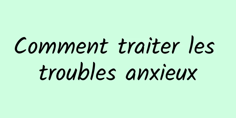 Comment traiter les troubles anxieux