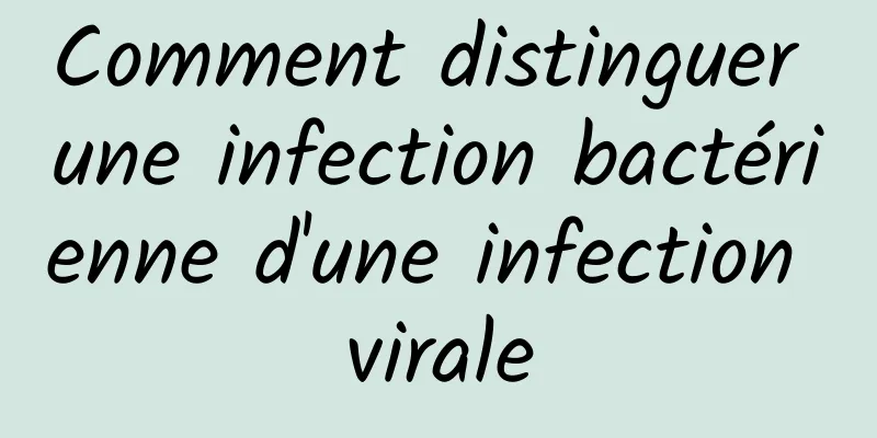 Comment distinguer une infection bactérienne d'une infection virale