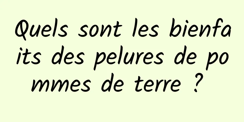 Quels sont les bienfaits des pelures de pommes de terre ? 