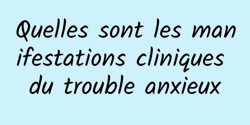 Quelles sont les manifestations cliniques du trouble anxieux