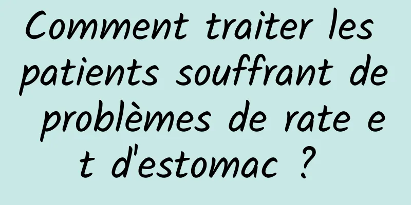 Comment traiter les patients souffrant de problèmes de rate et d'estomac ? 