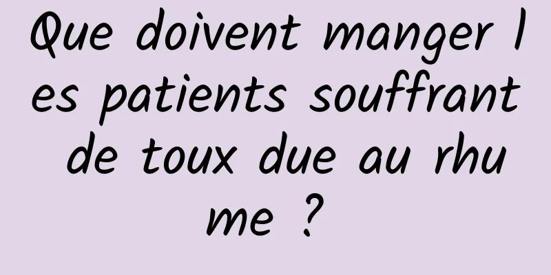 Que doivent manger les patients souffrant de toux due au rhume ? 