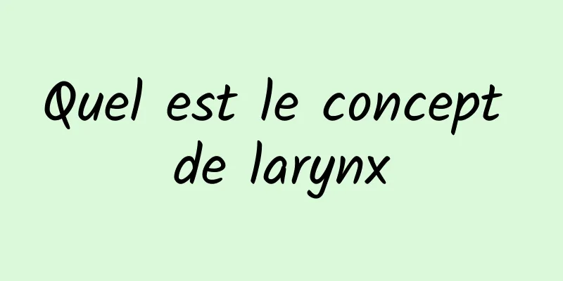 Quel est le concept de larynx