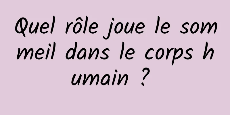 Quel rôle joue le sommeil dans le corps humain ? 