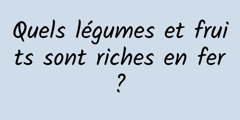 Quels légumes et fruits sont riches en fer ? 