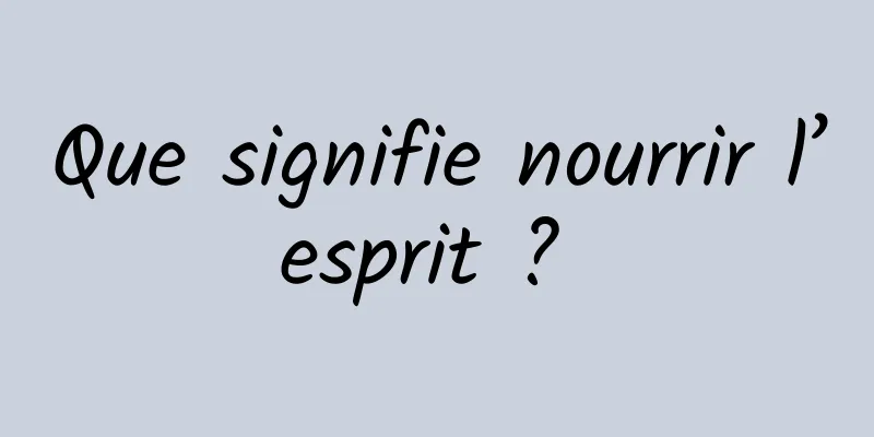 Que signifie nourrir l’esprit ? 