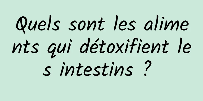 Quels sont les aliments qui détoxifient les intestins ? 