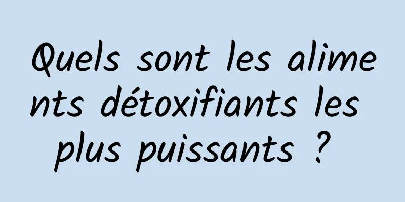 Quels sont les aliments détoxifiants les plus puissants ? 