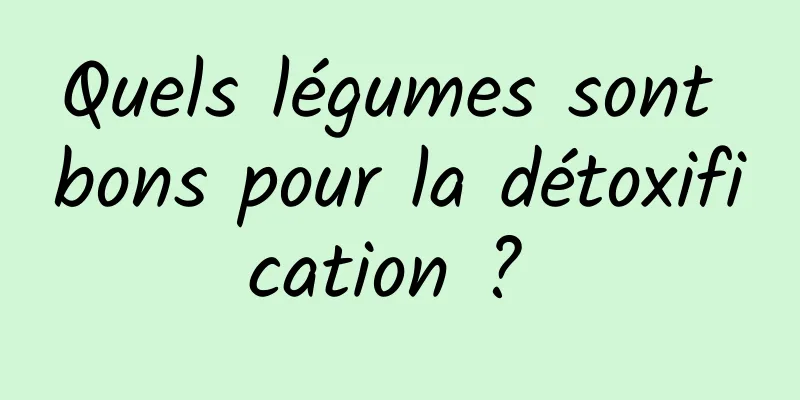 Quels légumes sont bons pour la détoxification ? 