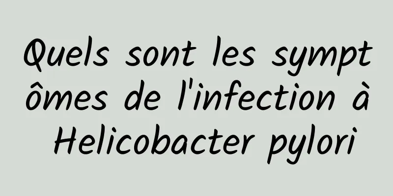 Quels sont les symptômes de l'infection à Helicobacter pylori