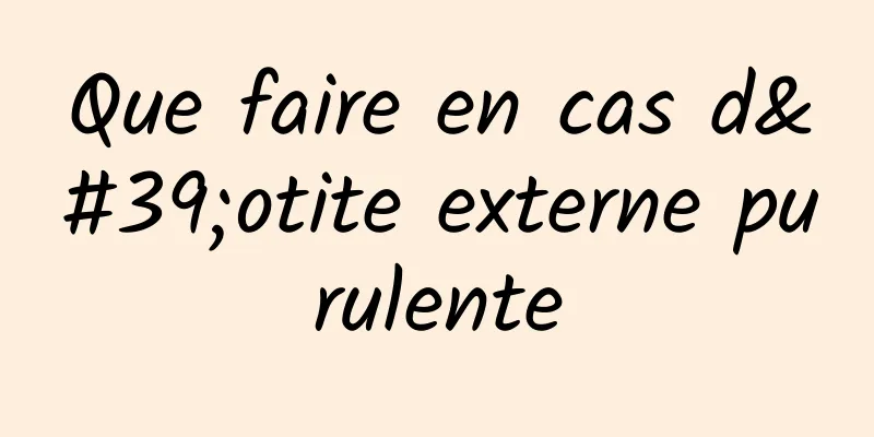 Que faire en cas d'otite externe purulente