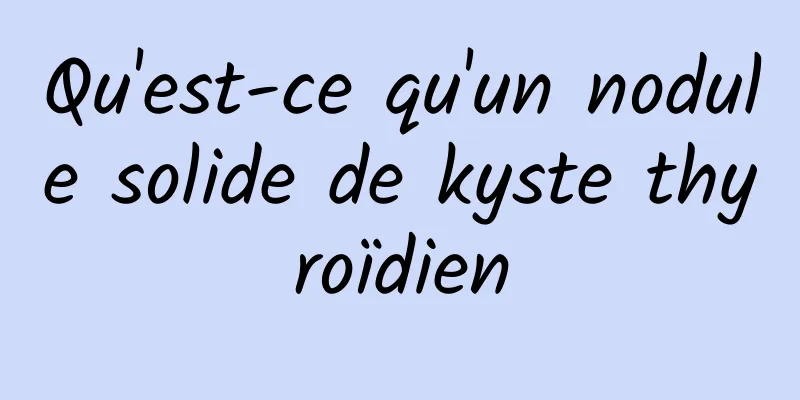 Qu'est-ce qu'un nodule solide de kyste thyroïdien