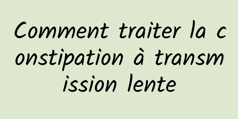 Comment traiter la constipation à transmission lente