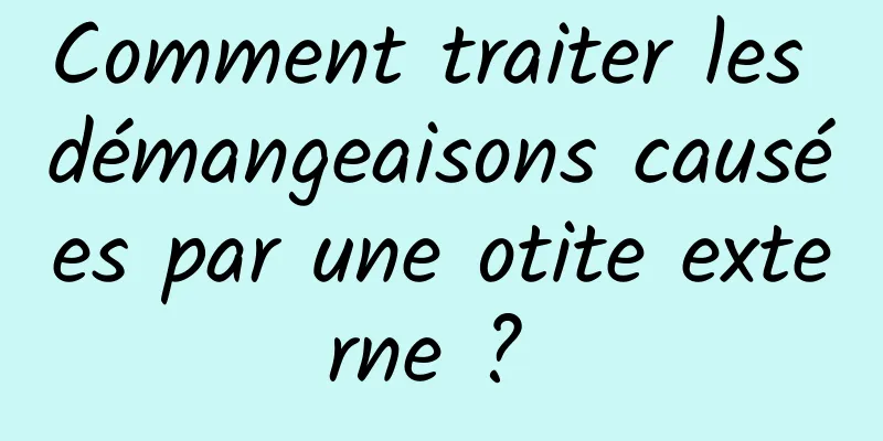 Comment traiter les démangeaisons causées par une otite externe ? 