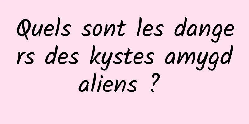 Quels sont les dangers des kystes amygdaliens ? 