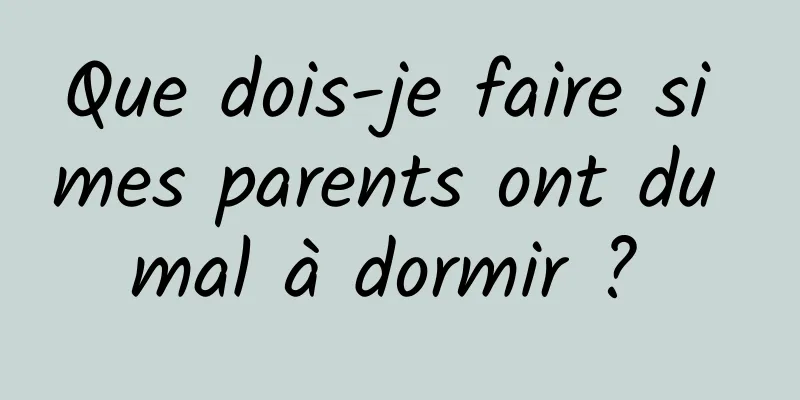 Que dois-je faire si mes parents ont du mal à dormir ? 