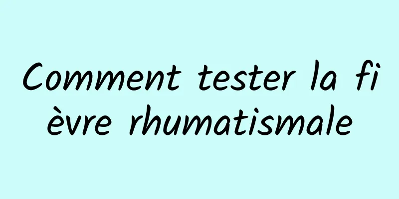 Comment tester la fièvre rhumatismale