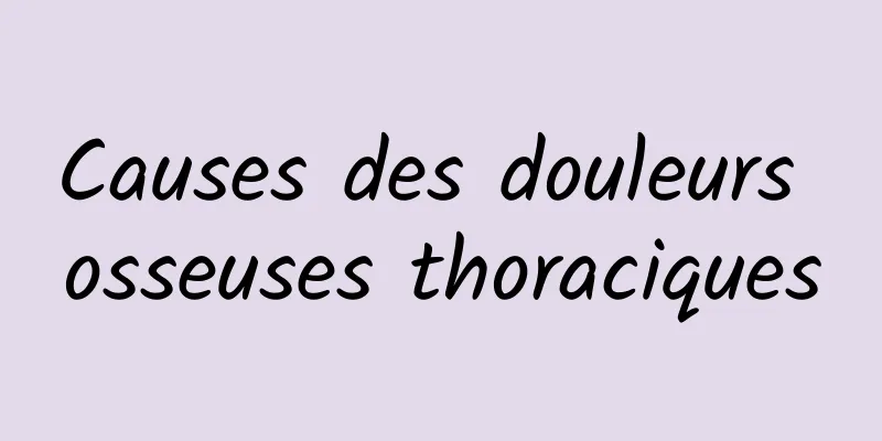 Causes des douleurs osseuses thoraciques