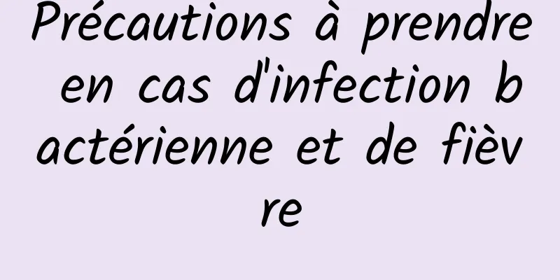 Précautions à prendre en cas d'infection bactérienne et de fièvre