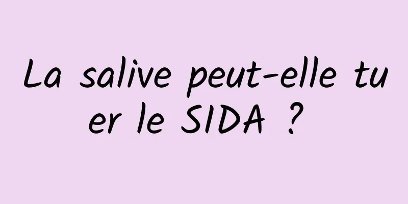 La salive peut-elle tuer le SIDA ? 