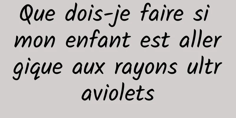 Que dois-je faire si mon enfant est allergique aux rayons ultraviolets